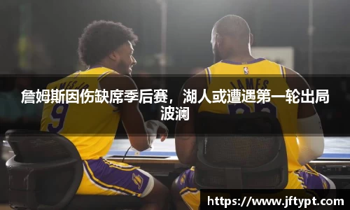 詹姆斯因伤缺席季后赛，湖人或遭遇第一轮出局波澜