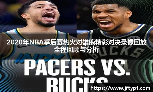 2020年NBA季后赛热火对雄鹿精彩对决录像回放全程回顾与分析