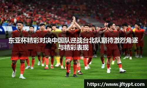 东亚杯精彩对决中国队迎战台北队期待激烈角逐与精彩表现