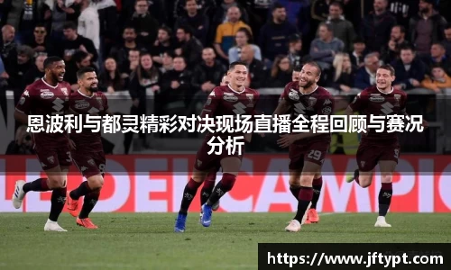 恩波利与都灵精彩对决现场直播全程回顾与赛况分析