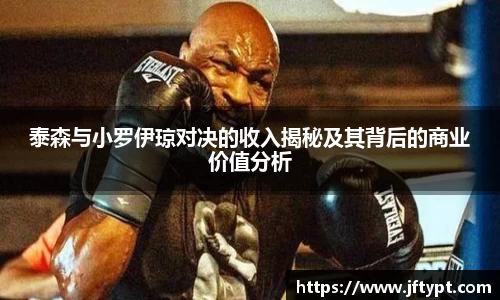 泰森与小罗伊琼对决的收入揭秘及其背后的商业价值分析