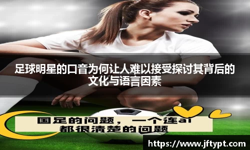 足球明星的口音为何让人难以接受探讨其背后的文化与语言因素